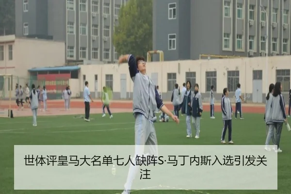 世体评皇马大名单七人缺阵S·马丁内斯入选引发关注 - MGSPORTS