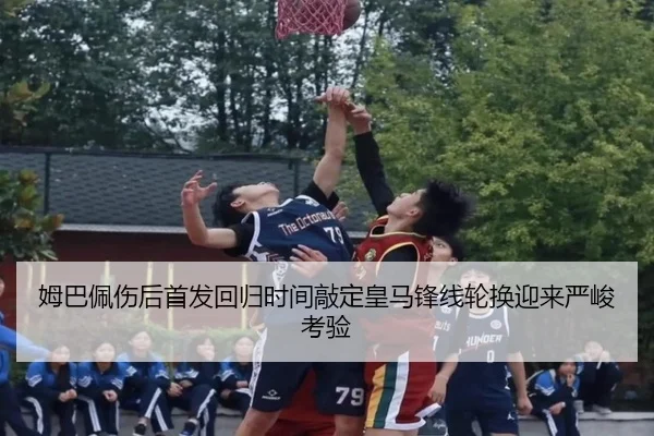 姆巴佩伤后首发回归时间敲定皇马锋线轮换迎来严峻考验 - MGSPORTS
